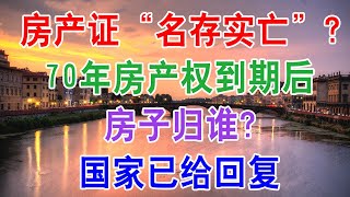 房产证“名存实亡”？70年房产权到期后，房子归谁？国家已给回复。房子20年后是负资产？专家指出：房子是留给后代最差的不动产。买房，穷人思维和富人思维究竟差距在哪里？