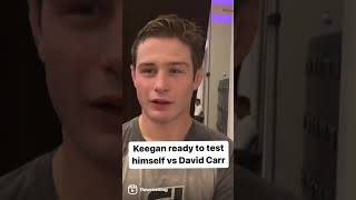 Keegan Is Ready To Test Himself vs David Carr
