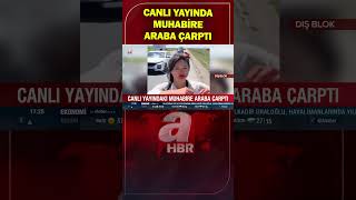 Canlı yayındaki muhabire araba çarptı | A Haber