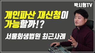 개인파산 재신청이 가능할까!? 서울회생법원 최근사례