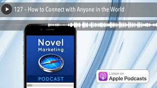 127 – How to Connect with Anyone in the World