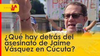 ¿Qué hay detrás del asesinato de Jaime Vásquez en Cúcuta?