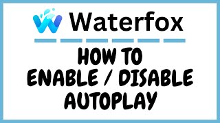 How To Enable Or Disable Autoplay On The Waterfox Web Browser | PC Tutorial