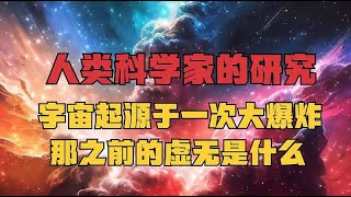 人类科学家的研究：宇宙起源于一次大爆炸，那之前的虚无是什么？