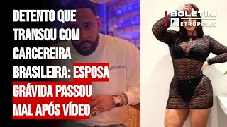 Detento que transou com carcereira brasileira: esposa grávida passou mal após vídeo