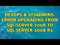 DevOps & SysAdmins: Error upgrading from SQL Server 2008 to SQL Server 2008 R2