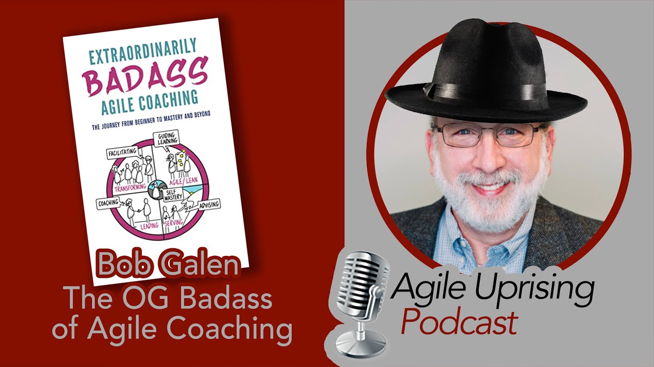 Agile Uprising Podcast - Bob Galen: The OG Badass Of Agile Coaching ...