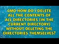 How do I delete all the contents of all directories (in the current directory) without deleting...