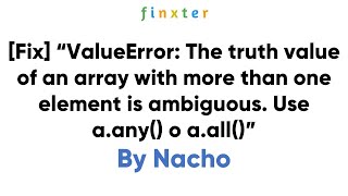 [Fixed] ValueError: The truth value of an array with more than one element is ambiguous: any() all()
