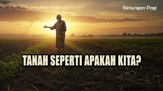 RENUNGAN PAGI - TANAH SEPERTI APAKAH KITA? - MARKUS 4 : 1 - 20