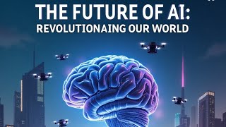 The Future of AI: Revolutionizing Our World