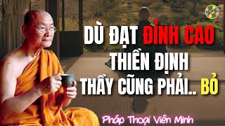 Dù Đạt Đỉnh Cao Của Thiền Định, Thầy Cũng Phải… Bỏ | HT Viên Minh