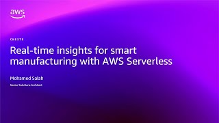 AWS re:Invent 2025 - Real-time insights for smart manufacturing with AWS Serverless (CNS375)
