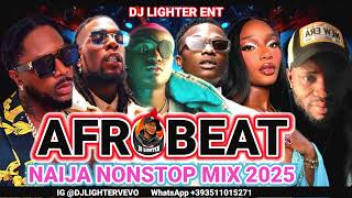 AFROBEAT NAIJA NONSTOP MIX 2025/DJ LIGHTER/RUGER/BURNA BOY/WIZKID/AYRA STARR/SHORT DOG