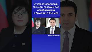 О чём договорились спикеры парламентов Азербайджана и Армении в Женеве