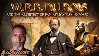 W.E.B. Du Bois and the Architect of Pan-Africanism Exposed with Rod Hayes #FreeLarryHoover