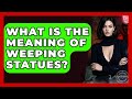 What Is The Meaning Of Weeping Statues? - Inside the Supernatural