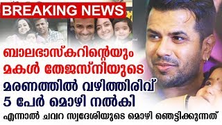 ബാലഭാസ്കറിന്റെയും മകൾ തേജസ്‌നിയുടെ മരണത്തിൽ വഴിത്തിരിവ് 5 പേർ മൊഴി നൽകി | Balabhaskar