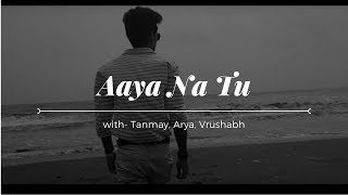 Aaya Na Tu with Tanmay, Arya & Vrushabh | Arjun Kanungo & Momina