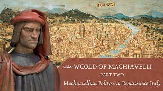 Machiavellian Politics in Florence and Renaissance Italy (Machiavelli, Pt. 2)