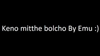 Keno mitthe bolcho by Emu