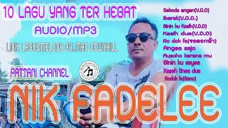 10 LAGU NIKFADELEE  PATTANI CHANNEL YANG TER HEBAT{OFFICIAL AUDIO}LIRIK&MELODY BY MAD DOWNHILL