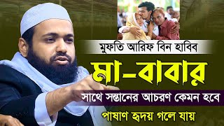 মা-বাবার সাথে সন্তানের আচরণ কেমন হবে ।। মুফতি আরিফ বিন হাবিব। mufti arif bin habib new waz bangla