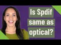 Is Spdif same as optical?