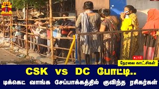 🔴LIVE : CSK vs DC போட்டி.. டிக்கெட் வாங்க சேப்பாக்கத்தில் குவிந்த ரசிகர்கள் | CSK | DC | Chennai