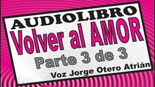 Audiolibro VOLVER AL AMOR (Marianne Williamson) PARTE 3/3 - Voz: Jorge Otero Atrián