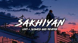 Sakhiyaan - Maninder Buttar Song | Slowed And Reverb Lofi Mix 🥀