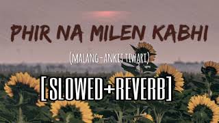 Phir Na Milen Kabhi Slowed+Reverb | Lofi | Ankit Tiwari | Malang | Lowpitch |