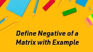 Define Negative of a Matrix with Example