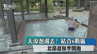 天涼泡湯去！結合6戰區　北部溫泉季開跑