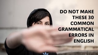 DO NOT MAKE THESE 30 COMMON GRAMMATICAL ERRORS IN ENGLISH!