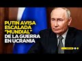 Putin pone sobre aviso a Occidente de la escalada “mundial” de la guerra en Ucrania #RPPESPECIALES