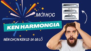 Mới chơi kèn harmonica chromatic nên chọn kèn nào 12,14 hay 16 lỗ?