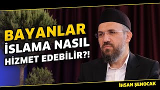 Bayanlar İslama nasıl hizmet edebilir?! | İhsan Şenocak