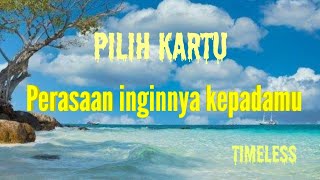 Perasaan inginnya kepadamu || Pilih kartu || Timeless