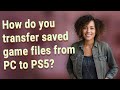 How do you transfer saved game files from PC to PS5?