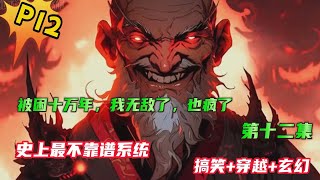 第十二集🔥【被困十万年，我无敌了，也疯了】本因穿越到高武位面，却因为沙雕系统出错，被弄到了修仙世界。系统为了防止宿主被弄死，强行把关了十万年，出关后我无敌了，也疯了，成了一个精神病！