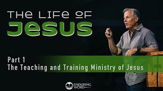The Life of Jesus 1 - The Teaching and Training Ministry of Jesus