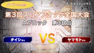 トライエイジ第3回スコアアタック全国大会ヤング＆ミドルエイジ予選ステージAブロック「タイシさんVSヤマモトさん」