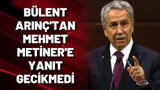 BÜLENT ARINÇ'TAN MEHMET METİNER'E YANIT GECİKMEDİ