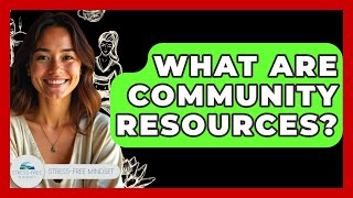 What Are Community Resources? - Stress Free Mindset