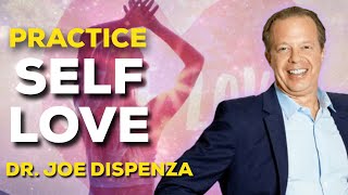 PRACTICE  SELF LOVE | DR. JOE DISPENZA