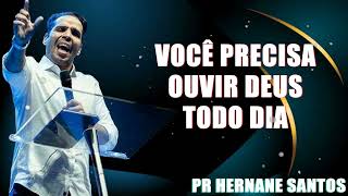 VOCÊ PRECISA OUVIR DEUS TODO DIA - Pr. Hernane Santos