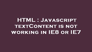 HTML : Javascript textContent is not working in IE8 or IE7