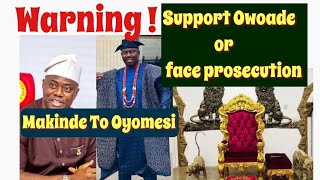 ALAAFIN OF OYO: SUPPORT OWOADE or FACE PR0§ECUTïON  -  Governor Makinde warns