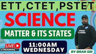 ETT CADRE | SCIENCE | MATTER \u0026 ITS STATES | LIVE | 11:00AM | ARORA CLASSES BATHINDA | BY BRAR SIR